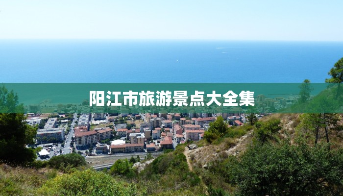 阳江市旅游景点大全集 阳江市旅游景点大全集