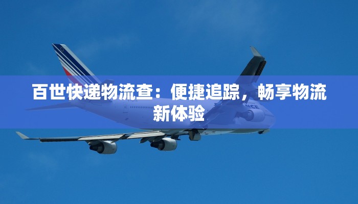 百世快递物流查：便捷追踪，畅享物流新体验
