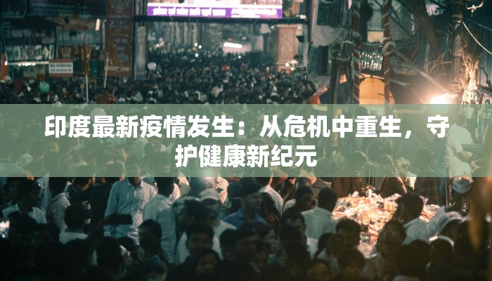 印度最新疫情发生：从危机中重生，守护健康新纪元